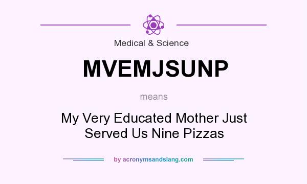 What does MVEMJSUNP mean? It stands for My Very Educated Mother Just Served Us Nine Pizzas