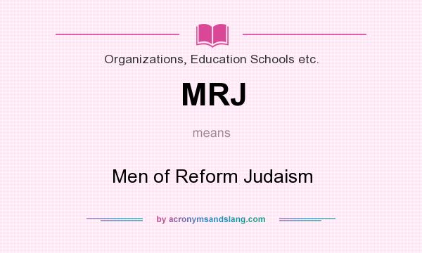 What does MRJ mean? It stands for Men of Reform Judaism