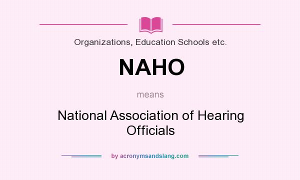 What does NAHO mean? It stands for National Association of Hearing Officials