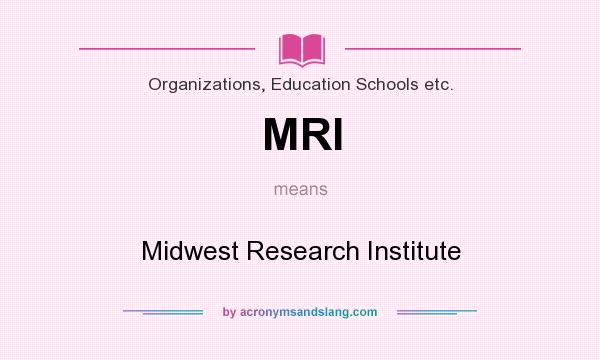 What does MRI mean? It stands for Midwest Research Institute