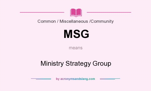 What does MSG mean? It stands for Ministry Strategy Group
