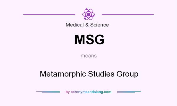 What does MSG mean? It stands for Metamorphic Studies Group