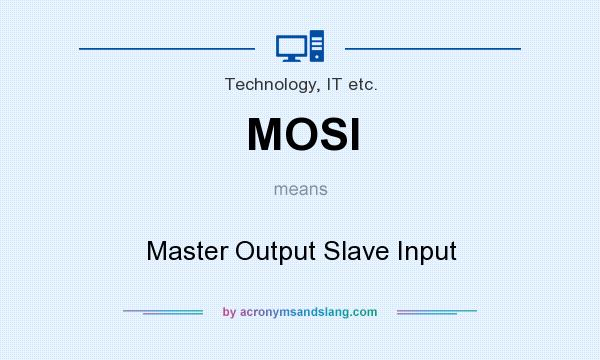 What does MOSI mean? It stands for Master Output Slave Input