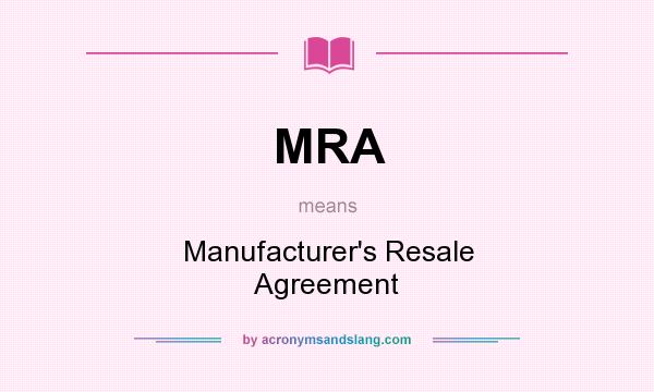What does MRA mean? It stands for Manufacturer`s Resale Agreement