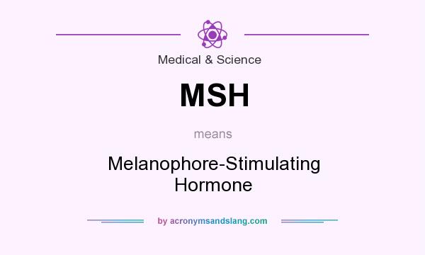 What does MSH mean? It stands for Melanophore-Stimulating Hormone