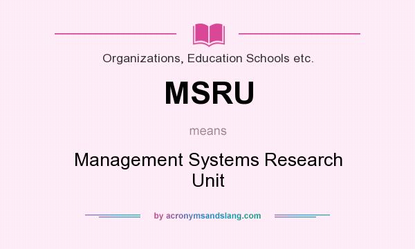 What does MSRU mean? It stands for Management Systems Research Unit