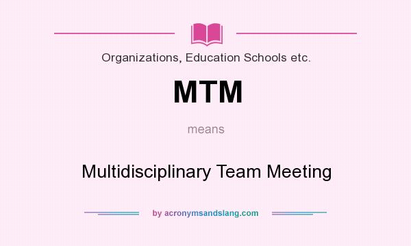 What does MTM mean? It stands for Multidisciplinary Team Meeting