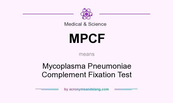 What does MPCF mean? It stands for Mycoplasma Pneumoniae Complement Fixation Test