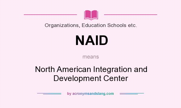 What does NAID mean? It stands for North American Integration and Development Center