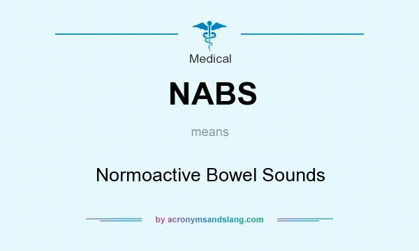 What does NABS mean? It stands for Normoactive Bowel Sounds