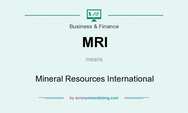 What does MRI mean? It stands for Mineral Resources International