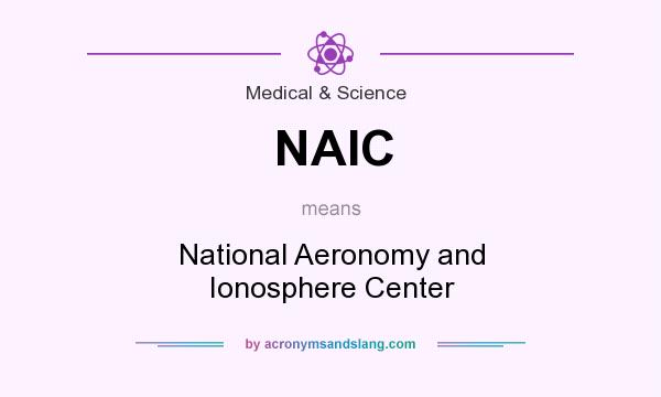 What does NAIC mean? It stands for National Aeronomy and Ionosphere Center