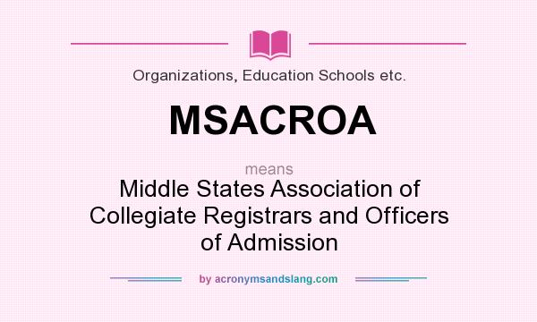 What does MSACROA mean? It stands for Middle States Association of Collegiate Registrars and Officers of Admission