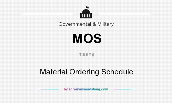 What does MOS mean? It stands for Material Ordering Schedule
