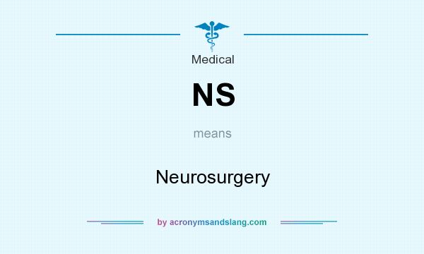 What does NS mean? It stands for Neurosurgery