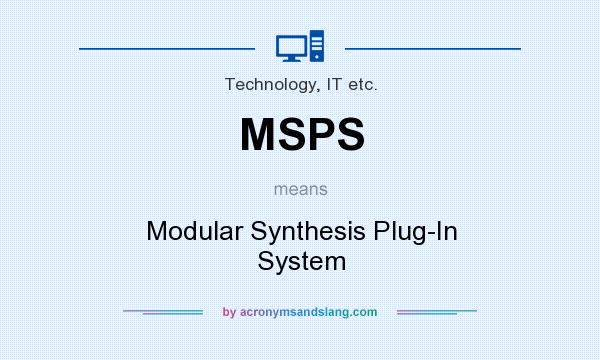 What does MSPS mean? It stands for Modular Synthesis Plug-In System