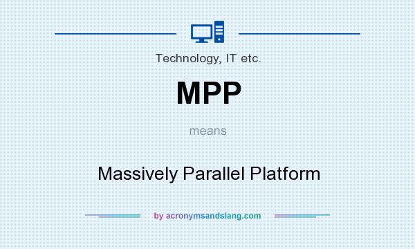 What does MPP mean? It stands for Massively Parallel Platform