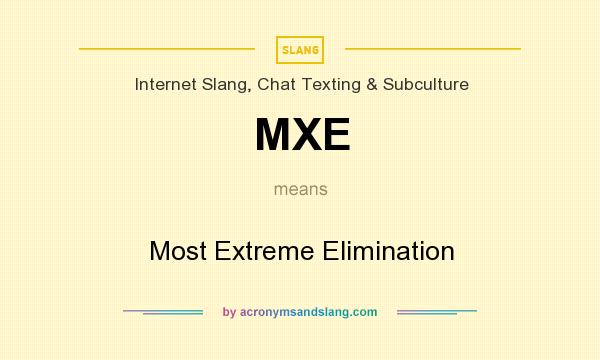 What does MXE mean? It stands for Most Extreme Elimination