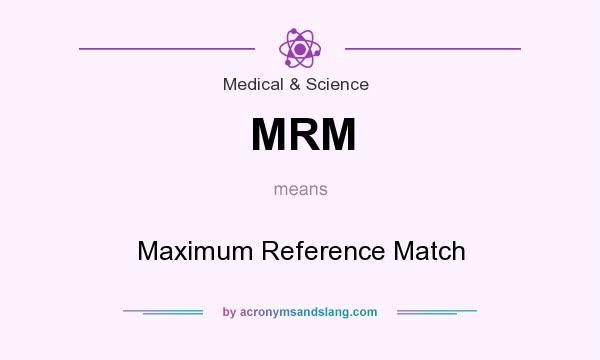 What does MRM mean? It stands for Maximum Reference Match