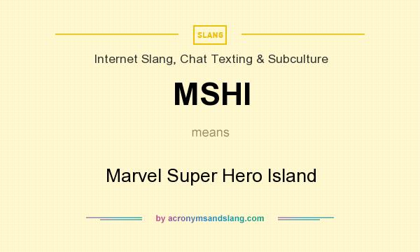 What does MSHI mean? It stands for Marvel Super Hero Island