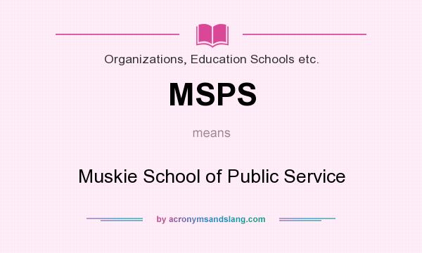 What does MSPS mean? It stands for Muskie School of Public Service