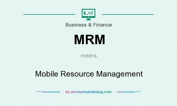 What does MRM mean? It stands for Mobile Resource Management