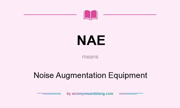 What does NAE mean? It stands for Noise Augmentation Equipment