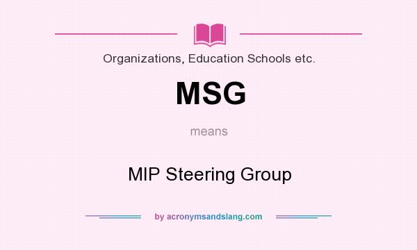 What does MSG mean? It stands for MIP Steering Group