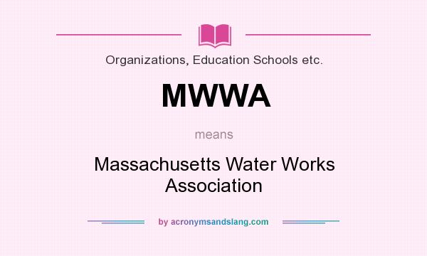 What does MWWA mean? It stands for Massachusetts Water Works Association