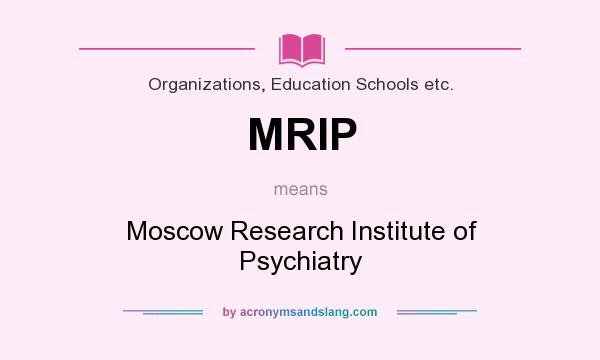 What does MRIP mean? It stands for Moscow Research Institute of Psychiatry