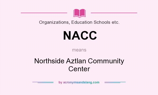 What does NACC mean? It stands for Northside Aztlan Community Center