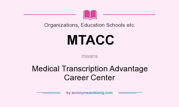What does MTACC mean? It stands for Medical Transcription Advantage Career Center