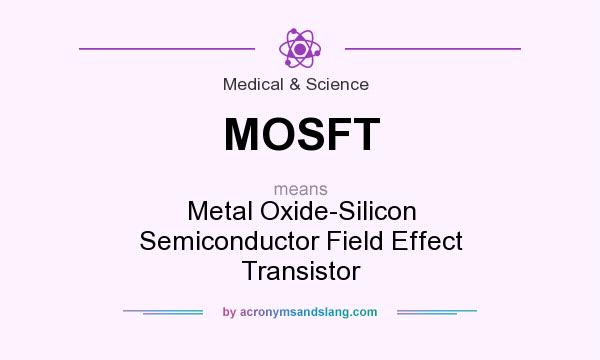 What does MOSFT mean? It stands for Metal Oxide-Silicon Semiconductor Field Effect Transistor