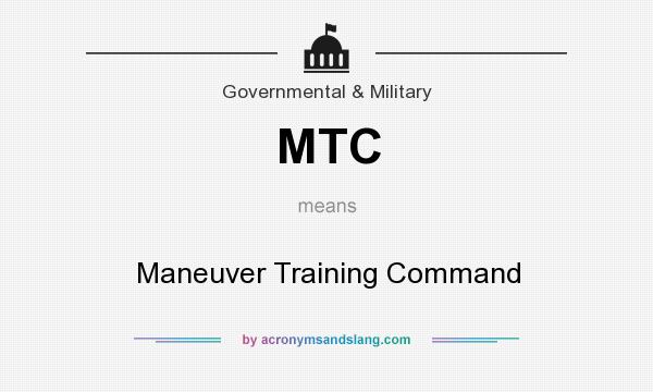 What does MTC mean? It stands for Maneuver Training Command