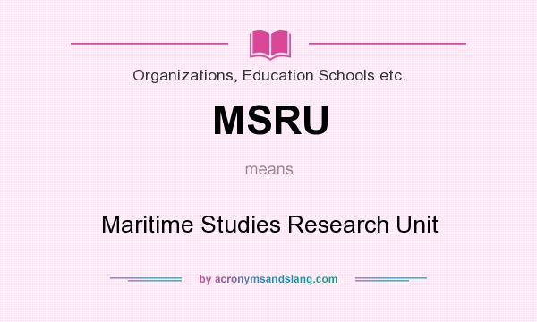 What does MSRU mean? It stands for Maritime Studies Research Unit