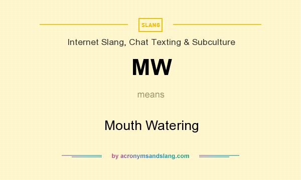 What does MW mean? It stands for Mouth Watering