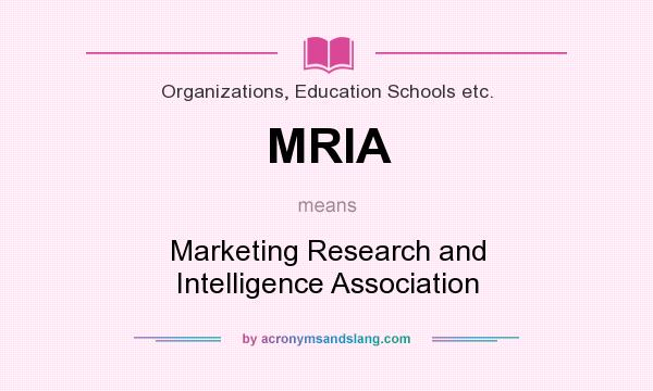 What does MRIA mean? It stands for Marketing Research and Intelligence Association