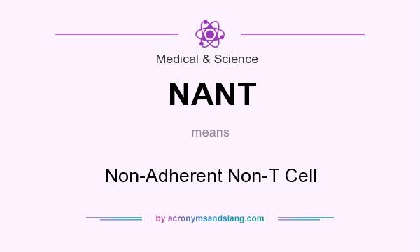 What does NANT mean? It stands for Non-Adherent Non-T Cell