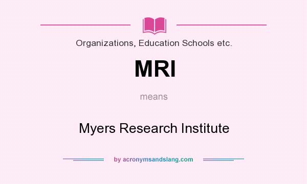 What does MRI mean? It stands for Myers Research Institute