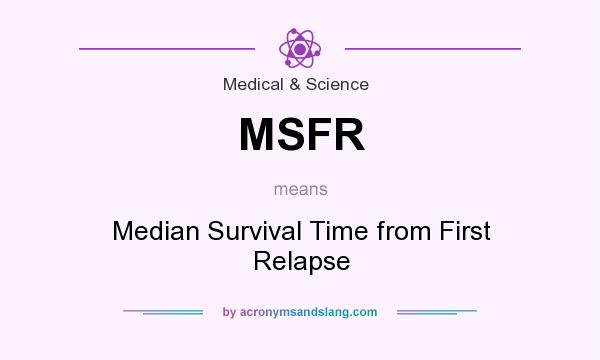What does MSFR mean? It stands for Median Survival Time from First Relapse