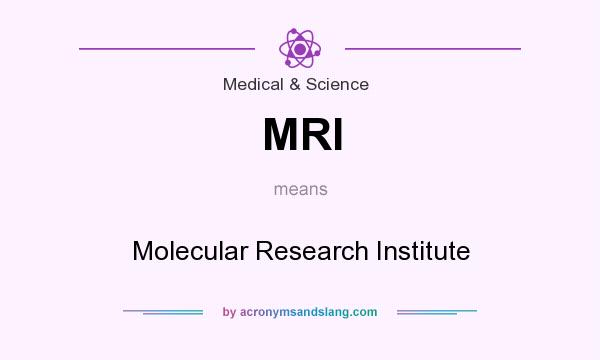 What does MRI mean? It stands for Molecular Research Institute