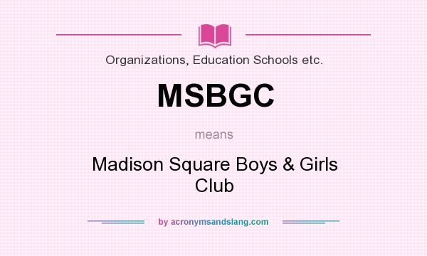 What does MSBGC mean? It stands for Madison Square Boys & Girls Club