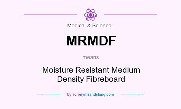 What does MRMDF mean? It stands for Moisture Resistant Medium Density Fibreboard