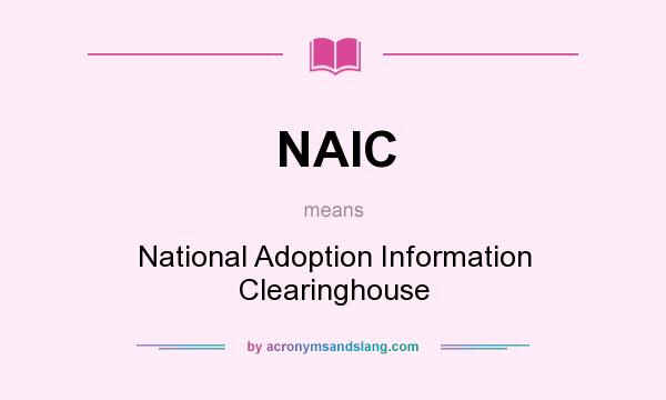 What does NAIC mean? It stands for National Adoption Information Clearinghouse