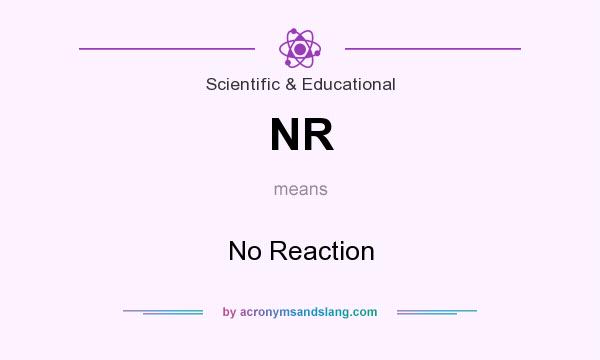 What does NR mean? It stands for No Reaction
