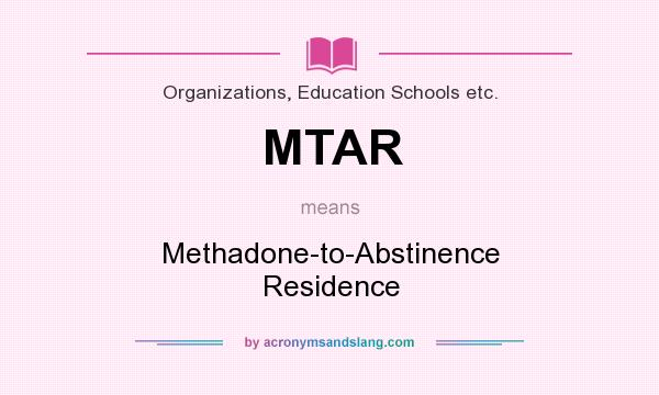 What does MTAR mean? It stands for Methadone-to-Abstinence Residence
