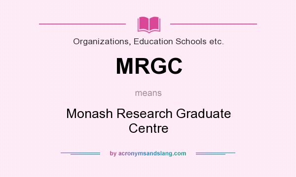 What does MRGC mean? It stands for Monash Research Graduate Centre