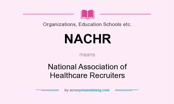 What does NACHR mean? It stands for National Association of Healthcare Recruiters