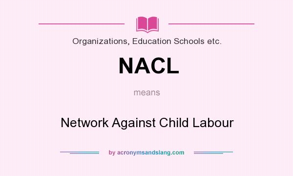 What does NACL mean? It stands for Network Against Child Labour
