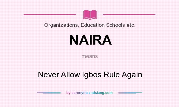 What does NAIRA mean? It stands for Never Allow Igbos Rule Again